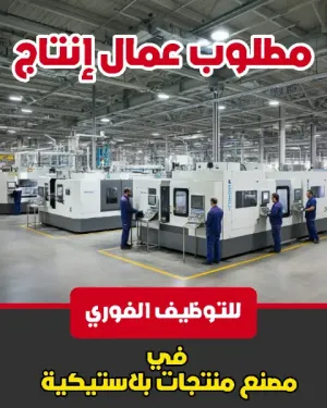 مطلوب عمال إنتاج للتوظيف الفوري عدد 4 عمال للعمل في مصنع بلاستيك