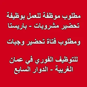 مطلوب موظفة تحضير مشروبات وموظفة تحضير وجبات للعمل في عمان الغربية الدوار السابع