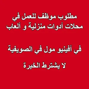 مطلوب موظف للعمل في محلات ادوات منزلية و العاب في افنيو مول و لايشترط الخبرة